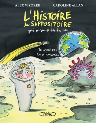 L'histoire du suppositoire qui visait la lune Par :  Alex Vizorek ,  Caroline Allan ,  Karo Pauwels