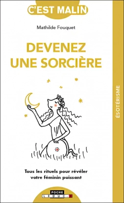 Devenez une sorcière - Tous les rituels pour révéler votre féminin puissant Mathilde Fouquet