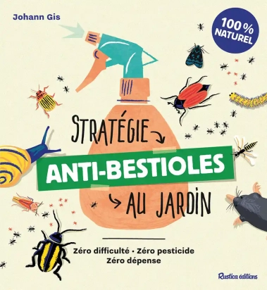 Stratégie anti-bestioles au jardin - Zéro difficulté, zéro pesticide, zéro dépense J. Gis Rustica éditions