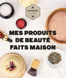 Mes produits de beauté faits maison Hachette