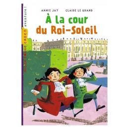 À la cour du Roi-Soleil - Annie Jay / Claire Le Grand - Milan Cadet