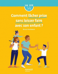 Comment lacher prise sans laisser faire avec son enfant? Mango