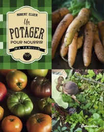 Un potager pour nourrir ma famille Robert Elger