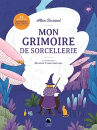 Mon grimoire de sorcellerie - 45 activités magiques et scientifiques à faire dans la nature  Alice Durand, Marine Coutroutsios Delachaux