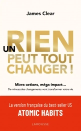 Un rien peut tout changer ! - Micro-actions, méga-impact... De minuscules changements vont transformer votre vie - Grand Format James Clear